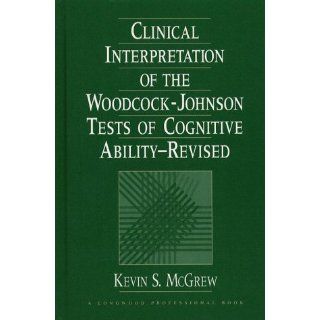 Clinical Interpretation of the Woodcock Johnson Tests of Cognitive Ability, Revised: Kevin S. McGrew: 9780205148011: Books