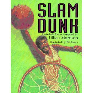 Slam Dunk: Basketball Poems: Lillian Morrison, Bill James: 9780786800544: Books