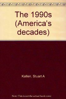 The 1990s (America's Decades) (9780737703115): Stuart A. Kallen: Books