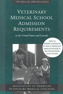 Veterinary Medical School Admission Requirements in the United States and Canada: 1999 Edition for 2000 Matriculation (Veterinary Medical Schoolin the United States and Canada 1999 2000) (9781557531681): Association of American Veterinary Medical Collages: