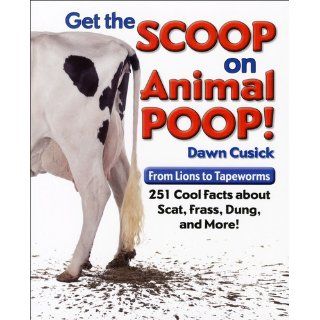 Get the Scoop on Animal Poop: From Lions to Tapeworms: 251 Cool Facts about Scat, Frass, Dung, and More!: Dawn Cusick: 9781936140428:  Children's Books