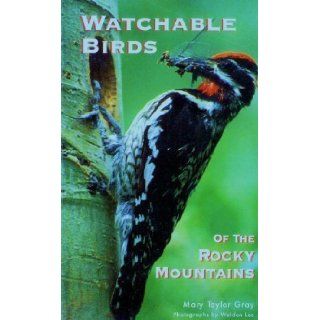 Watchable Birds of the Rocky Mountains: Mary Taylor Gray, Mary Taylor Young, Weldon Lee: 9780878422814: Books