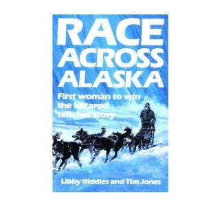 Race Across Alaska: First Woman to Win the Iditarod Tells Her Story: Libby Riddles, Tim Jones: 9780811722537: Books
