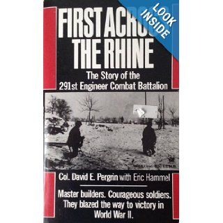 First Across the Rhine: The Story of the 291st Engineer Combat Battalion: Col. David E Pergrin: 9780804106153: Books