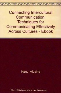 Connecting Intercultural Communication: Techniques for Communicating Effectively Across Cultures   eBook (9780757581236): Alusine Kanu, Thomas P. Morra: Books