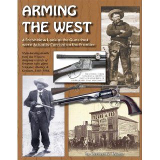 Arming the West; A Fresh New Look at the Guns that were Actually Carried on the Frontier: Herbert G. Houze: 9781931464345: Books