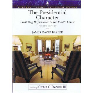 The Presidential Character: Predicting Performance in the White House (Longman Classics in Political Science), revised (4th Edition): James D Barber: 9780205652594: Books