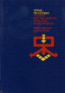 Signal Processing: Discrete Spectral Analysis, Detection, and Estimation: Mischa Schwartz, L. Shaw: 9780070556621: Books