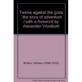 Twelve against the gods: The story of adventure, : William Bolitho: Books