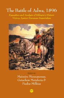 The Battle of Adwa, 1896: Exposition and Analysis of Ethiopia's Historic Victory Against European Imperialism (9781569021736): Maimire Mennasemay, Getachew Metaferia, Paulos Milkias: Books