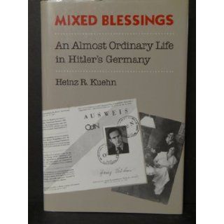 Mixed Blessings: An Almost Ordinary Life in Hitler's Germany: Heinz R. Kuehn: 9780820310466: Books
