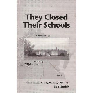 They Closed Their Schools: Prince Edward County, Virginia, 1951 1964: Bob Smith: 9780965410601: Books