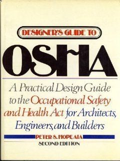 Designer's Guide to Osha: A Design Manual for Architects, Engineers, and Builders to the Occupational Safety and Health Act: Peter S. Hopf: 9780070303171: Books