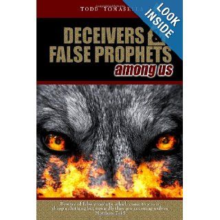 Deceivers and False Prophets Among Us: Riveting Insights into the Dark World of Deception in the Modern Church: Todd Tomasella: 9781477420881: Books