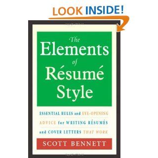 The Elements of Resume Style: Essential Rules and Eye Opening Advice for Writing Resumes and Cover Letters that Work eBook: Scott Bennett: Kindle Store