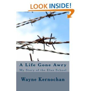 A Life Gone Awry: My Story of the Elan School (Memoir Series Book One)   Kindle edition by Wayne Kernochan. Biographies & Memoirs Kindle eBooks @ .