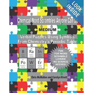 Chemical Word Scrambles Anyone Can Do (Medium): Verbal Puzzles Using Symbols From Chemistry's Periodic Table: Chris McMullen, Carolyn Kivett: 9781461097143: Books