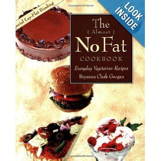 The ( Almost ) No Fat Cookbook Everyday Vegetarian Recipes Bryanna Clark Grogan 9780913990124 Books
