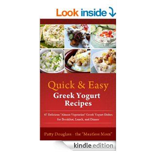 Quick & Easy Greek Yogurt Recipes: 47 Delicious "Almost Vegetarian" Greek Yogurt Dishes for Breakfast, Lunch, and Dinner (Quick & Easy Meatless Recipes) eBook: Patty  Douglass: Kindle Store