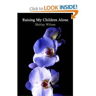 Raising My Children Alone: Shirley Wilson: 9781418448318: Books