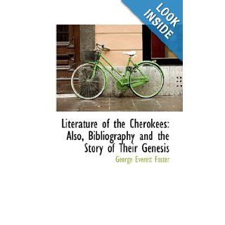 Literature of the Cherokees: Also, Bibliography and the Story of Their Genesis (9781103101641): George Everett Foster: Books