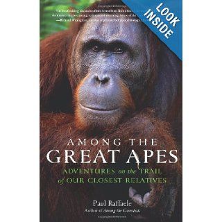 Among the Great Apes: Adventures on the Trail of Our Closest Relatives: Paul Raffaele: 9780061671845: Books