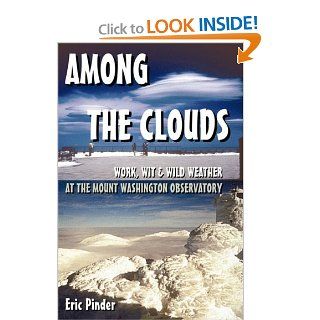 Among the Clouds: Work, Wit & Wild Weather at the Mount Washington Observatory: Eric Pinder: 9780615204598: Books