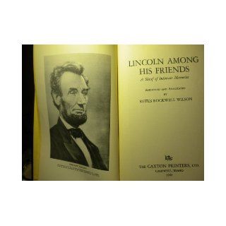 Lincoln Among His Friends: A Sheaf of Intimate Memories: Rufus Rockwell Wilson: Books
