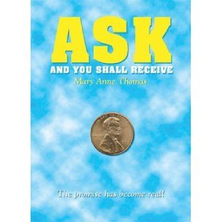Ask and You Shall Receive: The Promise Has Become Real!: Mary Anne Thomas: 9780971768246: Books