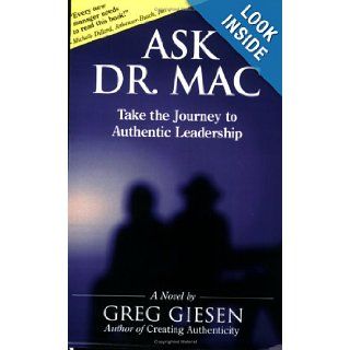 Ask Dr. Mac Take the Journey to Authentic Leadership Greg Giesen 9780978855505 Books