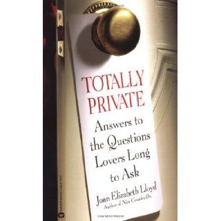Totally Private: Answers to the Questions Lovers Long to Ask: Joan Elizabeth Lloyd: 9780446677189: Books