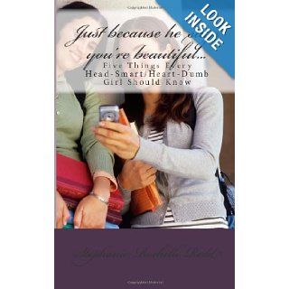 Just because he says you're beautiful: Five Things Every Head Smart/Heart Dumb Girl Should Know: Stephanie Rochelle Redd: 9781492277675: Books