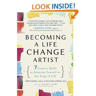 Becoming a Life Change Artist: 7 Creative Skills to Reinvent Yourself at Any Stage of Life: Fred Mandell, Kathleen Jordan: 9781583334041: Books