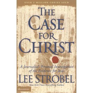 The Case for Christ: A Journalist's Personal Investigation of the Evidence for Jesus: Lee Strobel: 9780310209300: Books