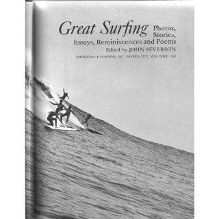 Great Surfing Photos, Stories, Essays, Reminiscences and Poems: Editor John Severson: Books