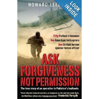 Ask Forgiveness Not Permission The True Story of an Operation in Pakistan's Badlands Howard Leedham 9781903071670 Books