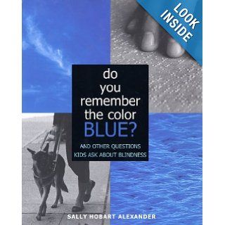 Do You Remember the Color Blue The Questions Children Ask About Blindness Sally Hobart Alexander Books