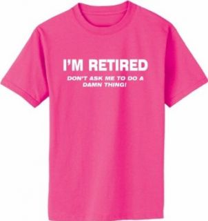 I'M RETIRED Don't Ask Me To Do A Damn Thing on Adult & Youth Cotton T Shirt (in 45 colors): Clothing
