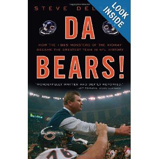 Da Bears!: How the 1985 Monsters of the Midway Became the Greatest Team in NFL History: Steve Delsohn: 9780307464682: Books