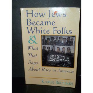 How Jews Became White Folks and What That Says About Race in America: Karen Brodkin: 9780813525907: Books
