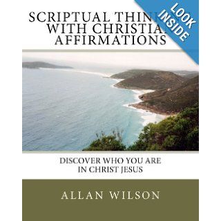 Scriptual Thinking With Christian Affirmations: We need more then positive thinking we need scriptural thinking because that is right thinking: Allan Wilson: 9781448673094: Books