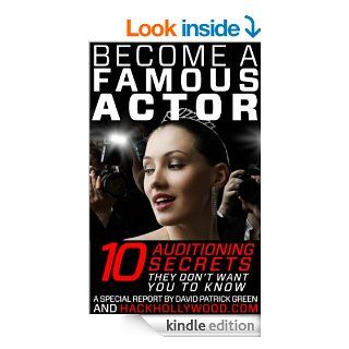 Become A Famous Actor: 10 Auditioning Secrets They Don't Want You To Know eBook: David Patrick Green: Kindle Store