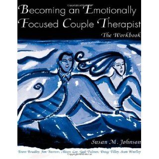 Becoming an Emotionally Focused Couple Therapist: The Workbook by Johnson, Susan M., Bradley, Brent, Furrow, James L., Lee, Al Workbook Edition [Paperback(2005)]: Susan M., Bradley, Brent, Furrow, James L., Lee, Al Johnson: Books
