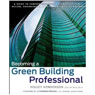Becoming a Green Building Professional: A Guide to Careers in Sustainable Architecture, Design, Engineering, Development, and Operations: Holley Henderson, Anthony D. Cortese: 9780470951439: Books