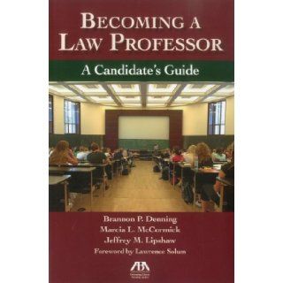 Becoming a Law Professor: A Candidate's Guide: Brannon Denning, Marcia McCormick, Jeff Lipshaw: 9781604429947: Books