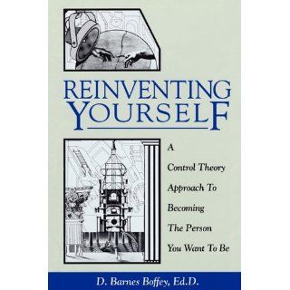 Reinventing Yourself: A Control Theory Approach to Becoming the Person You Want to Be: D. Barnes Boffey: 9780944337141: Books