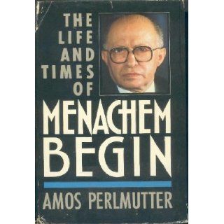 The Life and Times of Menachem Begin: Amos Perlmutter: 9780385189262: Books