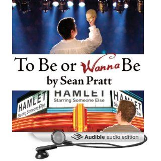 To Be or Wanna Be: The Top Ten Differences Between a Successful Actor and a Starving Artist (Audible Audio Edition): Sean Pratt: Books