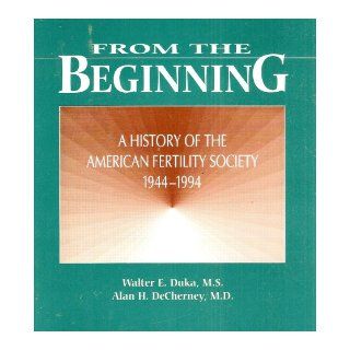 From the Beginning: A History of the American Fertility Society 1944 1994: Walter E. Duka, Alan H. DeCherney: Books