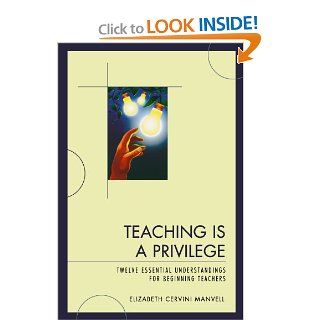 Teaching Is a Privilege: Twelve Essential Understandings for Beginning Teachers: Elizabeth C. Manvell: 9781607091103: Books